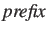 $\mathit{prefix}$